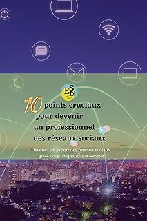 10 points cruciaux pour devenir un professionnel des réseaux sociaux: Devenez un expert des réseaux sociaux grâce à ce guide pratique et complet
