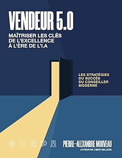 Vendeur 5.0 : maitriser les clés de l’excellence à l’ère de l’I.A: Les stratégies modernes du succès des conseillers bienveillants